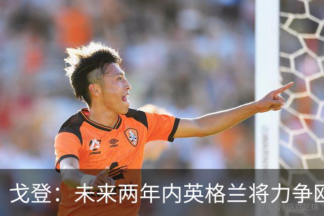 戈登：未来两年内英格兰将力争欧洲杯桂冠
